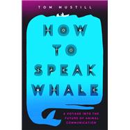 How to Speak Whale The Power and Wonder of Listening to Animals