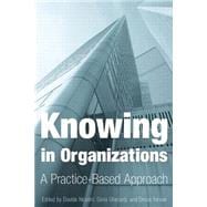 Knowing in Organizations: A Practice-Based Approach: A Practice-Based Approach