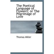 The Poetical Language of Flowers; or the Pilgrimage of Love