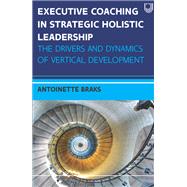EBOOK: Executive Coaching in Strategic Holistic Leadership: The Drivers and Dynamics of Vertical Development