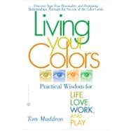 Living Your Colors Practical Wisdom for Life, Love, Work, and Play