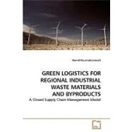 Green Logistics for Regional Industrial Waste Materials and Byproducts: A Closed Supply Chain Management Model