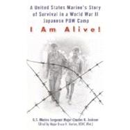 I Am Alive! : A United States Marine's Story of Survival in a World War II Japanese POW Camp