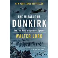 The Miracle of Dunkirk The True Story of Operation Dynamo
