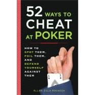 52 Ways to Cheat at Poker : How to Spot Them, Foil Them, and Defend Yourself Against Them