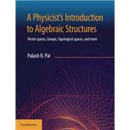 A Physicist's Introduction to Algebraic Structures