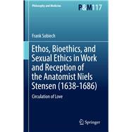 Ethos, Bioethics, and Sexual Ethics in Work and Reception of the Anatomist Niels Stensen 1638-1686
