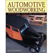 Automotive Woodworking : Restoration, Repair and Replacement