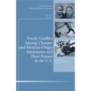 Family Conflict Among Chinese- and Mexican-Origin Adolescents and Their Parents in the U.S. New Directions for Child and Adolescent Development, Number 135