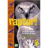 Raptor! : A Kid's Guide to Birds of Prey