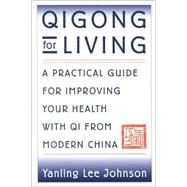 Qigong for Living A Practical Guide to Improving Your Health with Qi from Modern China
