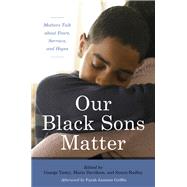 Our Black Sons Matter Mothers Talk about Fears, Sorrows, and Hopes