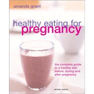 Healthy Eating for Pregnancy : The Complete Guide to a Healthy Diet Before, During and after Pregnancy