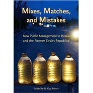 Mixes, Matches, and Mistakes : New Public Management in Russia and the Former Soviet Republics