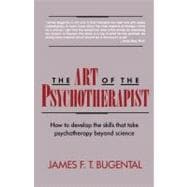The Art of the Psychotherapist How to develop the skills that take psychotherapy beyond science