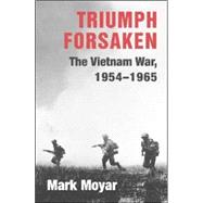 Triumph Forsaken: The Vietnam War, 1954â€“1965