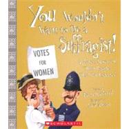 You Wouldn't Want to Be a Suffragist!