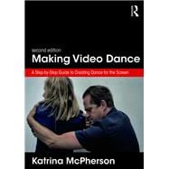 Making Video Dance: A Step-by-Step Guide to Creating Dance for the Screen (2nd ed)