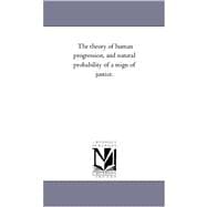 The Theory of Human Progression, and Natural Probability of a Reign of Justice