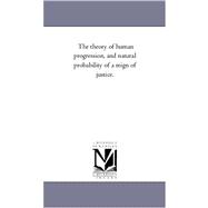 The Theory of Human Progression, and Natural Probability of a Reign of Justice