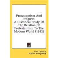 Protestantism and Progress : A Historical Study of the Relation of Protestantism to the Modern World (1912)