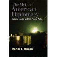 The Myth of American Diplomacy; National Identity and U.S. Foreign Policy