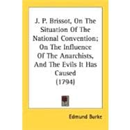 J. P. Brissot, On The Situation Of The National Convention; On The Influence Of The Anarchists, And The Evils It Has Caused