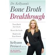 Dr. Kellyann's Bone Broth Breakthrough Turn Back the Clock, Reset the Scale, Replenish Your Power