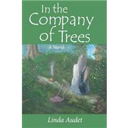 In the Company of Trees : A Novel