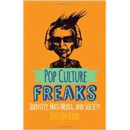 Pop Culture Freaks: Identity, Mass Media, and Society