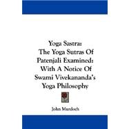 Yoga Sastra : The Yoga Sutras of Patenjali Examined