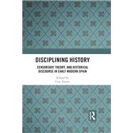 Disciplining History in Early Modern Spain: Censorship, Censure, Criticism and Theory