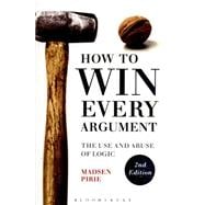 How to Win Every Argument The Use and Abuse of Logic