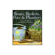 Boxes, Baskets, Pots and Planters : A Practical Guide to 100 Inspirational Containers
