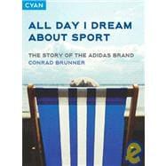 All Day I Dream About Sport: The Story Of The Adidas Brand