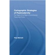 Cartographic Strategies of Postmodernity: The Figure of the Map in Contemporary Theory and Fiction