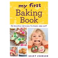 My First Baking Book: 50 Recipes for Kids to Make and Eat!