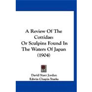 Review of the Cottidae : Or Sculpins Found in the Waters of Japan (1904)
