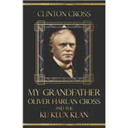 My Grandfather Oliver Harlan Cross and the Ku Klux Klan