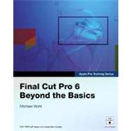 Apple Pro Training Series Final Cut Pro 6: Beyond the Basics