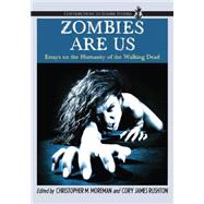 Zombies Are Us : Essays on the Humanity of the Walking Dead