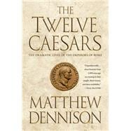 The Twelve Caesars The Dramatic Lives of the Emperors of Rome