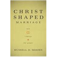 The Christ-Shaped Marriage Love, Fidelity, and the Gospel