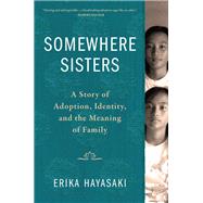 Somewhere Sisters A Story of Adoption, Identity, and the Meaning of Family,9781616209124