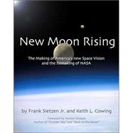 New Moon Rising : The Making of America's New Space Vision and the Remaking of NASA: Apogee Books Space Series 42