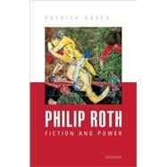 Philip Roth Fiction and Power