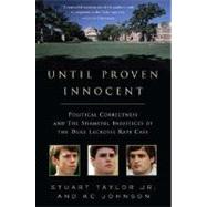 Until Proven Innocent : Political Correctness and the Shameful Injustices of the Duke Lacrosse Rape Case