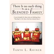 There Is No Such Thing As a Blended Family: A Survival Guide for Those Who Are Thinking About 
