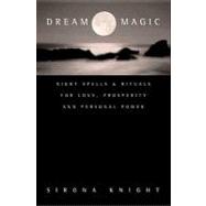 Dream Magic : Night Spells and Rituals for Love, Prosperity and Personal Power