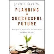 Planning a Successful Future Managing to Be Wealthy for Individuals and Their Advisors